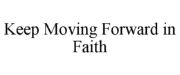 KEEP MOVING FORWARD IN FAITH trademark