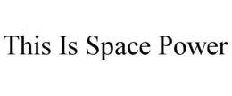 THIS IS SPACE POWER trademark