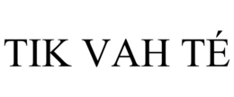 TIK VAH TÉ trademark