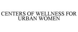 CENTERS OF WELLNESS FOR URBAN WOMEN trademark
