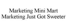 MARKETING MINI MART MARKETING JUST GOT SWEETER trademark