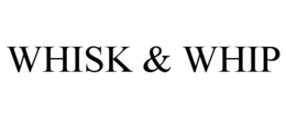 WHISK & WHIP trademark