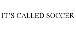 IT’S CALLED SOCCER trademark
