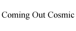 COMING OUT COSMIC trademark