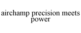 AIRCHAMP PRECISION MEETS POWER trademark