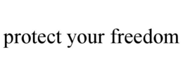 PROTECT YOUR FREEDOM trademark