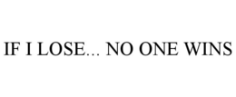 IF I LOSE... NO ONE WINS trademark