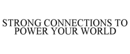 STRONG CONNECTIONS TO POWER YOUR WORLD trademark