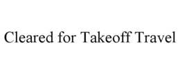 CLEARED FOR TAKEOFF TRAVEL trademark