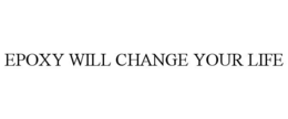 EPOXY WILL CHANGE YOUR LIFE trademark