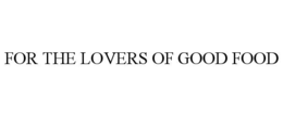 FOR THE LOVERS OF GOOD FOOD trademark