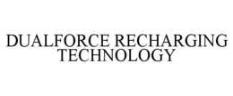 DUALFORCE RECHARGING TECHNOLOGY trademark