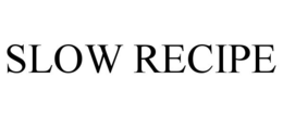SLOW RECIPE trademark
