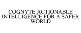 COGNYTE ACTIONABLE INTELLIGENCE FOR A SAFER WORLD trademark