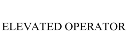 ELEVATED OPERATOR trademark