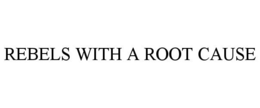 REBELS WITH A ROOT CAUSE trademark
