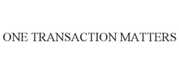 ONE TRANSACTION MATTERS trademark