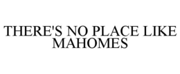 THERE'S NO PLACE LIKE MAHOMES trademark