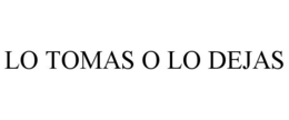LO TOMAS O LO DEJAS trademark