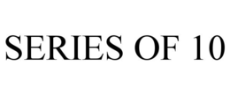SERIES OF 10 trademark