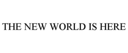 THE NEW WORLD IS HERE trademark