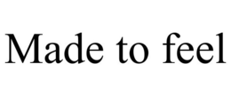 MADE TO FEEL trademark