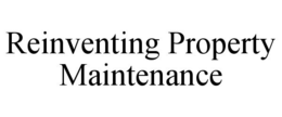 REINVENTING PROPERTY MAINTENANCE trademark