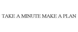 TAKE A MINUTE MAKE A PLAN trademark