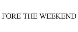 FORE THE WEEKEND trademark