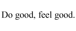 DO GOOD, FEEL GOOD. trademark