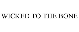 WICKED TO THE BONE trademark