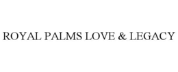 ROYAL PALMS LOVE & LEGACY trademark