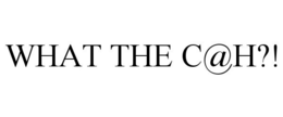WHAT THE C@H?! trademark