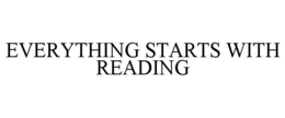 EVERYTHING STARTS WITH READING trademark