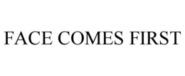 FACE COMES FIRST trademark