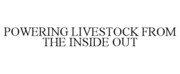 POWERING LIVESTOCK FROM THE INSIDE OUT trademark