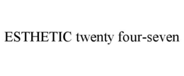 ESTHETIC TWENTY FOUR-SEVEN trademark