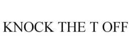 KNOCK THE T OFF trademark