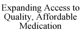 EXPANDING ACCESS TO QUALITY, AFFORDABLE MEDICATION trademark