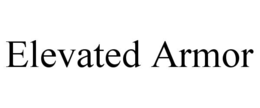 ELEVATED ARMOR trademark