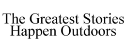 THE GREATEST STORIES HAPPEN OUTDOORS trademark