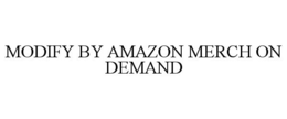 MODIFY BY AMAZON MERCH ON DEMAND trademark