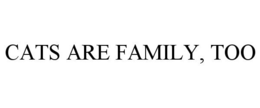 CATS ARE FAMILY, TOO trademark
