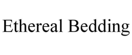 ETHEREAL BEDDING trademark
