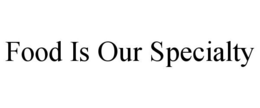 FOOD IS OUR SPECIALTY trademark