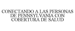 CONECTANDO A LAS PERSONAS DE PENNSYLVANIA CON COBERTURA DE SALUD trademark