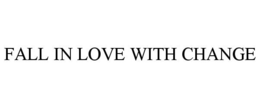FALL IN LOVE WITH CHANGE trademark