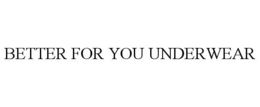 BETTER FOR YOU UNDERWEAR trademark