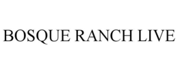 BOSQUE RANCH LIVE trademark
