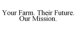 YOUR FARM. THEIR FUTURE. OUR MISSION. trademark